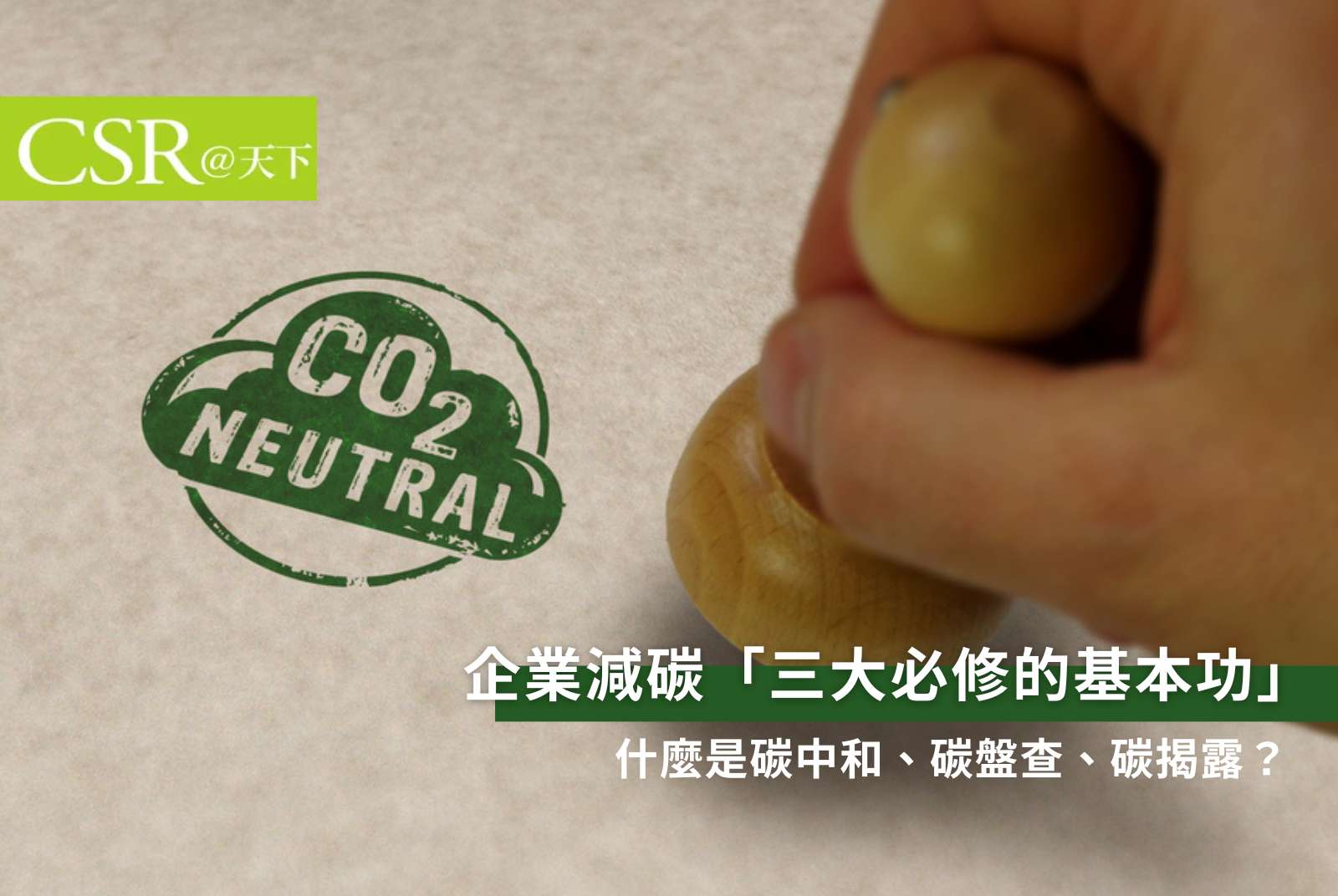 企業減碳的「三大必修基本功」　什麼是碳中和？碳盤查、碳揭露怎麼做？