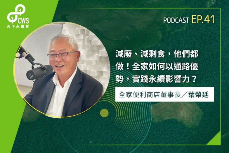 減廢、減剩食，他們都做！全家如何以通路優勢，實踐永續影響力？‬｜永續會Podcast Ep.41