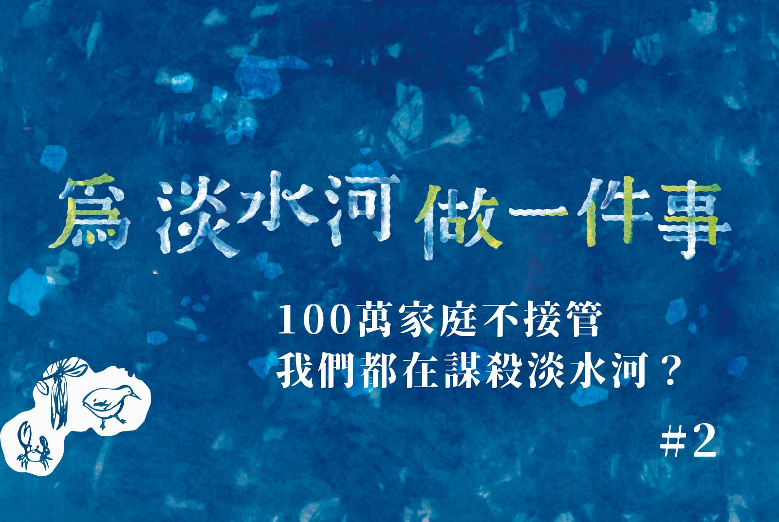 【#2】100萬戶家庭污水還沒接管　你我都可能是謀殺淡水河的兇手